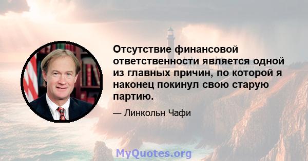 Отсутствие финансовой ответственности является одной из главных причин, по которой я наконец покинул свою старую партию.