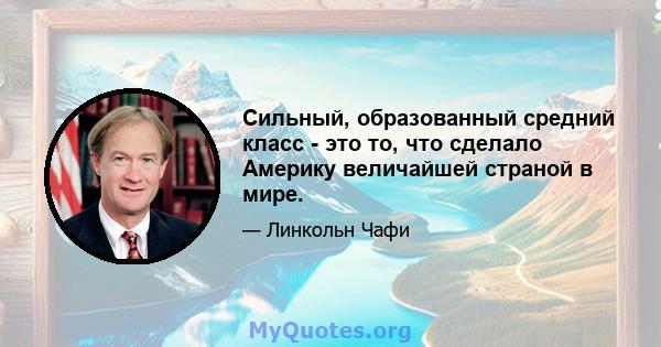 Сильный, образованный средний класс - это то, что сделало Америку величайшей страной в мире.