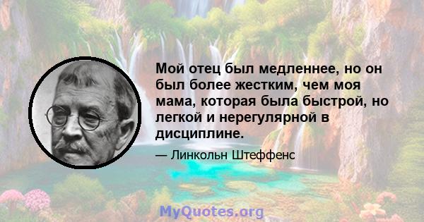 Мой отец был медленнее, но он был более жестким, чем моя мама, которая была быстрой, но легкой и нерегулярной в дисциплине.