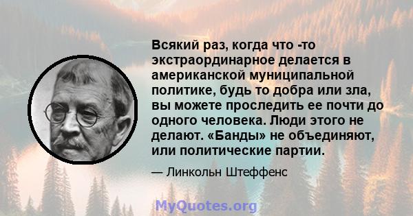 Всякий раз, когда что -то экстраординарное делается в американской муниципальной политике, будь то добра или зла, вы можете проследить ее почти до одного человека. Люди этого не делают. «Банды» не объединяют, или