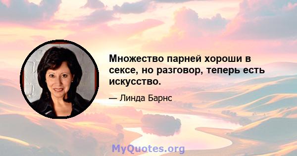 Множество парней хороши в сексе, но разговор, теперь есть искусство.