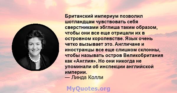 Британский империум позволил шотландцам чувствовать себя сверстниками эбглиша таким образом, чтобы они все еще отрицали их в островном королевстве. Язык очень четко вызывает это. Англичане и иностранцы все еще слишком