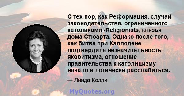 С тех пор, как Реформация, случай законодательства, ограниченного католиками -Religionists, князья дома Стюарта. Однако после того, как битва при Каллодене подтвердила незначительность якобитизма, отношение