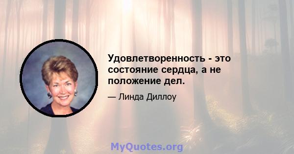 Удовлетворенность - это состояние сердца, а не положение дел.