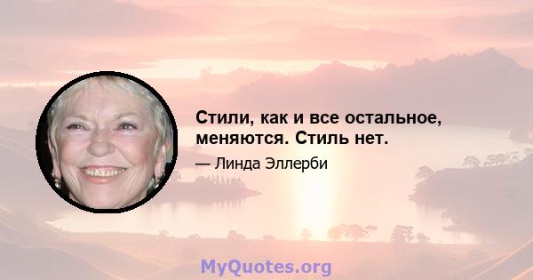 Стили, как и все остальное, меняются. Стиль нет.