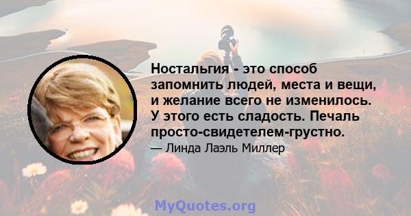 Ностальгия - это способ запомнить людей, места и вещи, и желание всего не изменилось. У этого есть сладость. Печаль просто-свидетелем-грустно.