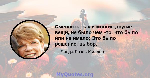 Смелость, как и многие другие вещи, не было чем -то, что было или не имело; Это было решение, выбор.