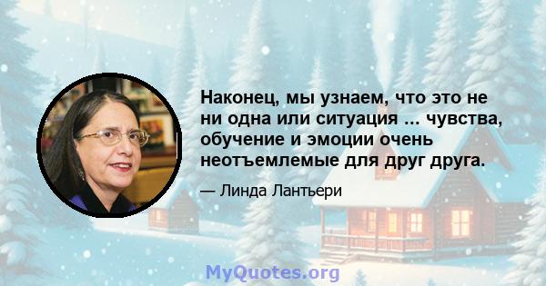 Наконец, мы узнаем, что это не ни одна или ситуация ... чувства, обучение и эмоции очень неотъемлемые для друг друга.