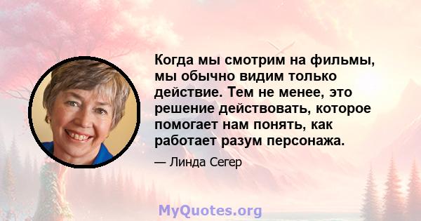 Когда мы смотрим на фильмы, мы обычно видим только действие. Тем не менее, это решение действовать, которое помогает нам понять, как работает разум персонажа.