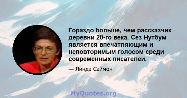 Гораздо больше, чем рассказчик деревни 20-го века, Сез Нутбум является впечатляющим и неповторимым голосом среди современных писателей.