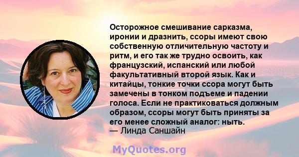 Осторожное смешивание сарказма, иронии и дразнить, ссоры имеют свою собственную отличительную частоту и ритм, и его так же трудно освоить, как французский, испанский или любой факультативный второй язык. Как и китайцы,