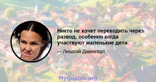 Никто не хочет переходить через развод, особенно когда участвуют маленькие дети.