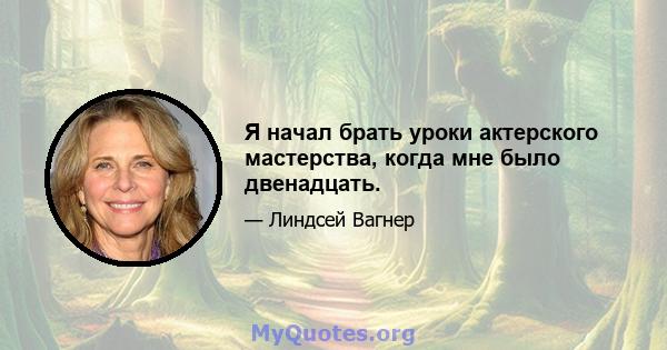 Я начал брать уроки актерского мастерства, когда мне было двенадцать.