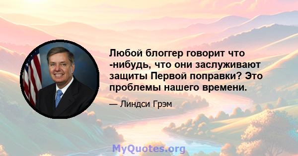 Любой блоггер говорит что -нибудь, что они заслуживают защиты Первой поправки? Это проблемы нашего времени.