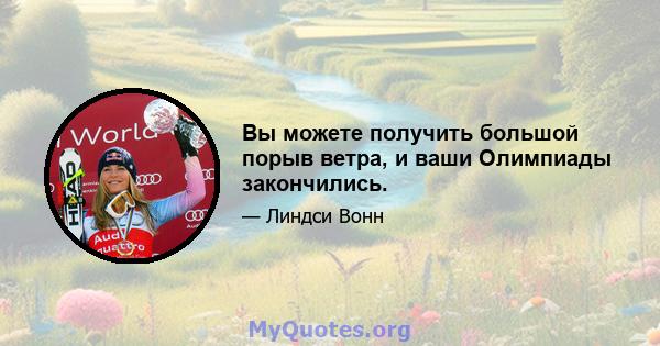 Вы можете получить большой порыв ветра, и ваши Олимпиады закончились.