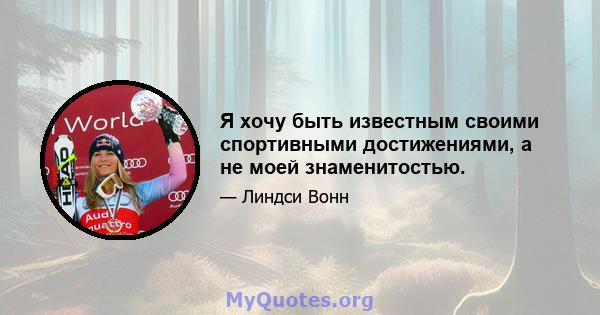 Я хочу быть известным своими спортивными достижениями, а не моей знаменитостью.