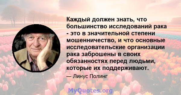 Каждый должен знать, что большинство исследований рака - это в значительной степени мошенничество, и что основные исследовательские организации рака заброшены в своих обязанностях перед людьми, которые их поддерживают.