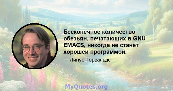 Бесконечное количество обезьян, печатающих в GNU EMACS, никогда не станет хорошей программой.