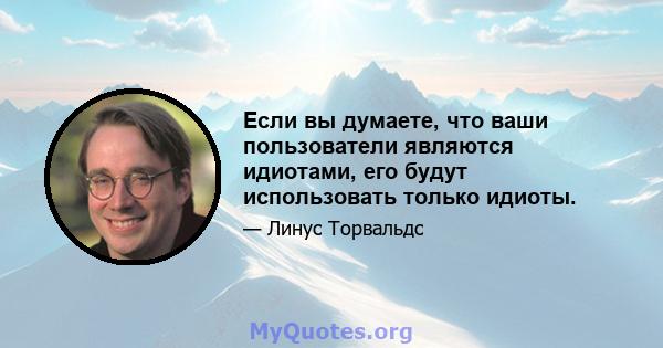 Если вы думаете, что ваши пользователи являются идиотами, его будут использовать только идиоты.