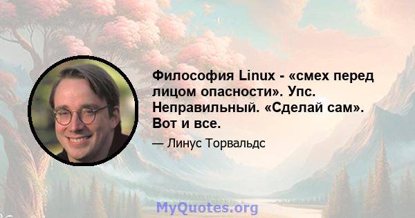 Философия Linux - «смех перед лицом опасности». Упс. Неправильный. «Сделай сам». Вот и все.