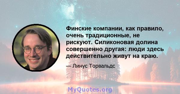 Финские компании, как правило, очень традиционные, не рискуют. Силиконовая долина совершенно другая: люди здесь действительно живут на краю.