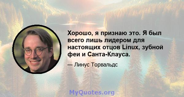 Хорошо, я признаю это. Я был всего лишь лидером для настоящих отцов Linux, зубной феи и Санта-Клауса.