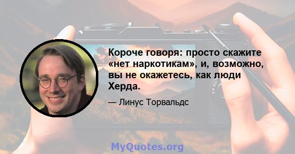 Короче говоря: просто скажите «нет наркотикам», и, возможно, вы не окажетесь, как люди Херда.