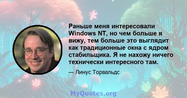 Раньше меня интересовали Windows NT, но чем больше я вижу, тем больше это выглядит как традиционные окна с ядром стабильщика. Я не нахожу ничего технически интересного там.