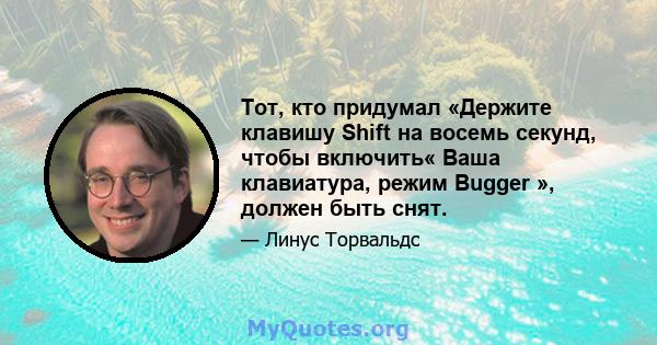 Тот, кто придумал «Держите клавишу Shift на восемь секунд, чтобы включить« Ваша клавиатура, режим Bugger », должен быть снят.