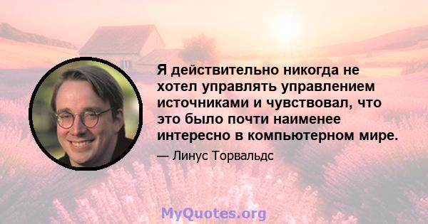 Я действительно никогда не хотел управлять управлением источниками и чувствовал, что это было почти наименее интересно в компьютерном мире.