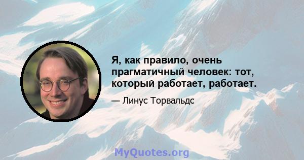 Я, как правило, очень прагматичный человек: тот, который работает, работает.