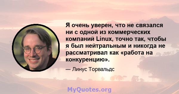 Я очень уверен, что не связался ни с одной из коммерческих компаний Linux, точно так, чтобы я был нейтральным и никогда не рассматривал как «работа на конкуренцию».