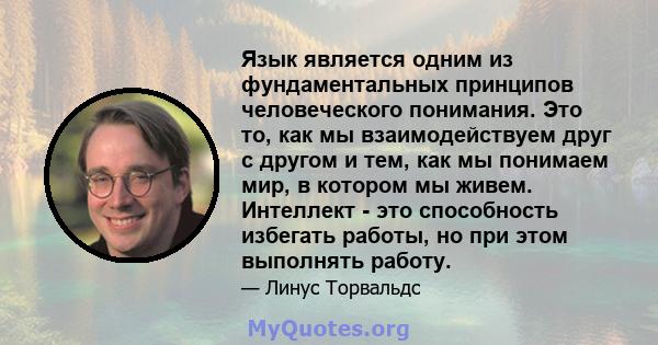 Язык является одним из фундаментальных принципов человеческого понимания. Это то, как мы взаимодействуем друг с другом и тем, как мы понимаем мир, в котором мы живем. Интеллект - это способность избегать работы, но при