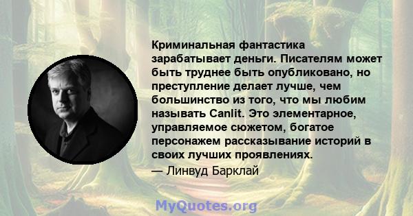 Криминальная фантастика зарабатывает деньги. Писателям может быть труднее быть опубликовано, но преступление делает лучше, чем большинство из того, что мы любим называть Canlit. Это элементарное, управляемое сюжетом,