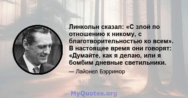 Линкольн сказал: «С злой по отношению к никому, с благотворительностью ко всем». В настоящее время они говорят: «Думайте, как я делаю, или я бомбим дневные светильники.