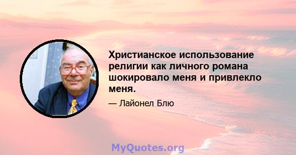 Христианское использование религии как личного романа шокировало меня и привлекло меня.