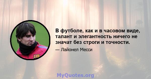 В футболе, как и в часовом виде, талант и элегантность ничего не значат без строги и точности.