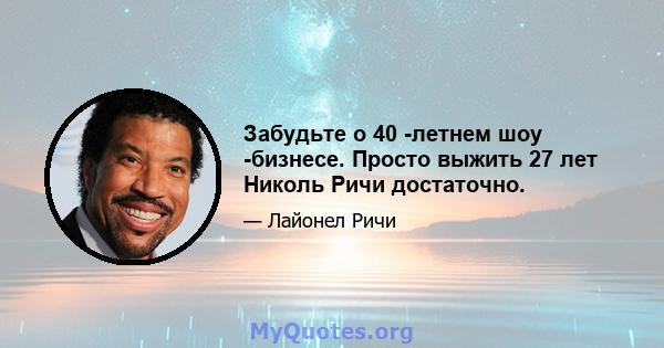 Забудьте о 40 -летнем шоу -бизнесе. Просто выжить 27 лет Николь Ричи достаточно.