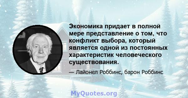 Экономика придает в полной мере представление о том, что конфликт выбора, который является одной из постоянных характеристик человеческого существования.