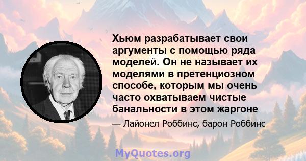 Хьюм разрабатывает свои аргументы с помощью ряда моделей. Он не называет их моделями в претенциозном способе, которым мы очень часто охватываем чистые банальности в этом жаргоне