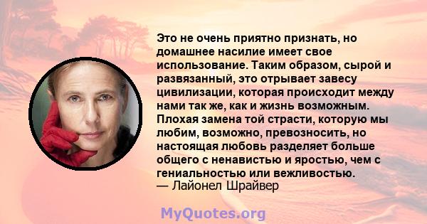 Это не очень приятно признать, но домашнее насилие имеет свое использование. Таким образом, сырой и развязанный, это отрывает завесу цивилизации, которая происходит между нами так же, как и жизнь возможным. Плохая