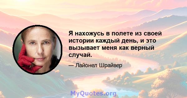 Я нахожусь в полете из своей истории каждый день, и это вызывает меня как верный случай.