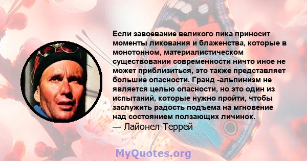 Если завоевание великого пика приносит моменты ликования и блаженства, которые в монотонном, материалистическом существовании современности ничто иное не может приблизиться, это также представляет большие опасности.