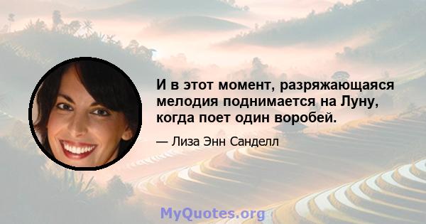 И в этот момент, разряжающаяся мелодия поднимается на Луну, когда поет один воробей.