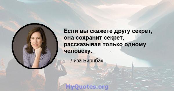 Если вы скажете другу секрет, она сохранит секрет, рассказывая только одному человеку.