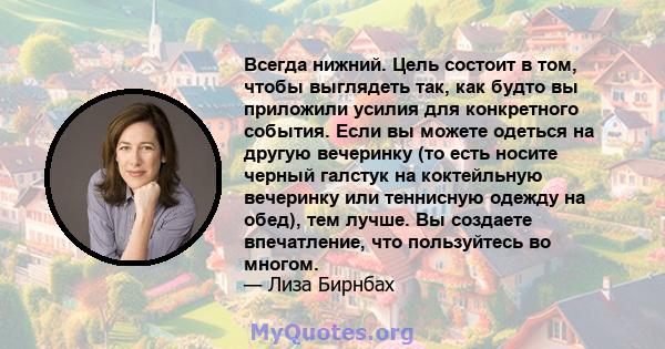 Всегда нижний. Цель состоит в том, чтобы выглядеть так, как будто вы приложили усилия для конкретного события. Если вы можете одеться на другую вечеринку (то есть носите черный галстук на коктейльную вечеринку или