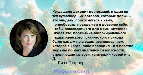 Когда дело доходит до локаций, я один из тех сумасшедших авторов, которые должны это увидеть, прикоснуться к нему, попробовать, прежде чем я доверяю себе, чтобы воссоздать его для моих читателей. Сказав это, посещение