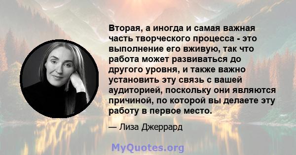 Вторая, а иногда и самая важная часть творческого процесса - это выполнение его вживую, так что работа может развиваться до другого уровня, и также важно установить эту связь с вашей аудиторией, поскольку они являются