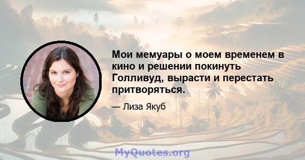 Мои мемуары о моем временем в кино и решении покинуть Голливуд, вырасти и перестать притворяться.