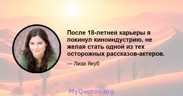 После 18-летней карьеры я покинул киноиндустрию, не желая стать одной из тех осторожных рассказов-актеров.